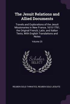 Paperback The Jesuit Relations and Allied Documents: Travels and Explorations of the Jesuit Missionaries in New France, 1610-1791; the Original French, Latin, a Book