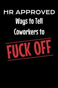 HR Approved Ways to Tell Coworkers to Fuck Off: Blank College Ruled Notebook, Composition, Journal at 6x9 for 120 Pages as Adult Gag Joke Gift for Coworker or Self, Naughty and Vulgar