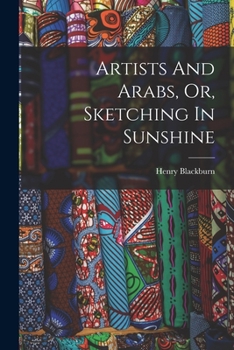 Paperback Artists And Arabs, Or, Sketching In Sunshine Book