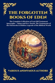 The Forgotten Books of Eden: The Complete Collection of Lost Old Testament Apocrypha - Adam and Eve, Enoch, The Testaments of the Patriarchs & Hidden ... World (Library of Alexandria - Esoteric)