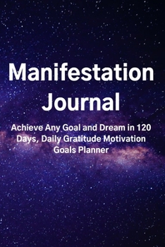 Paperback Manifestation Journal: Achieve Any Goal and Dream in 120 Days, Daily Gratitude Motivation Goals Planner Book