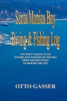 Paperback Santa Monica Bay Diving and Fishing Log: The Best Places to go Diving and Fishing in the Bay from Malibu Point to Marina Del Rey Book