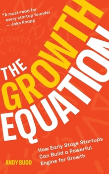 Hardcover The Growth Equation: How Early Stage Startups Can Build a Powerful Engine for Growth Book