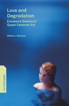 Love and Degradation: Excessive Desires in Queer-Feminist Art (re:criticisms)