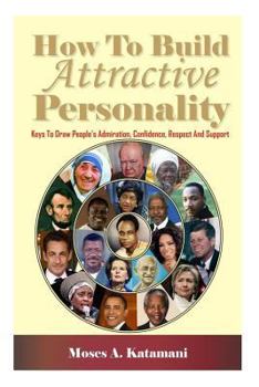 Paperback How To Build Attractive Personality: Keys To Draw People's Admiration, Confidence, Respect And Support Book