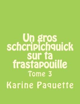 Paperback Un gros schcripichquick sur ta frastapouille tome 3: Recueil d'histoires sages ou farfelus pour enfants de 8 a 108 ans [French] Book