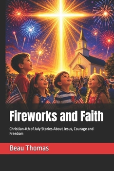 Fireworks and Faith: Christian 4th of July Stories About Jesus, Courage and Freedom (Jesus Will Help You Collection)