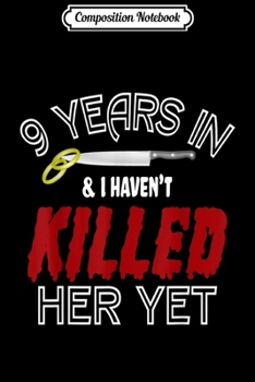 Composition Notebook: 9 Years and Havent Killed Her Funny Wedding Anniversary Gift  Journal/Notebook Blank Lined Ruled 6x9 100 Pages