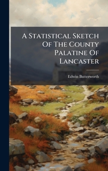 Hardcover A Statistical Sketch Of The County Palatine Of Lancaster Book