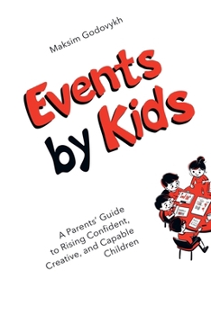 Events by Kids: A Parent's Guide to Raising Confident, Creative, and Capable Children
