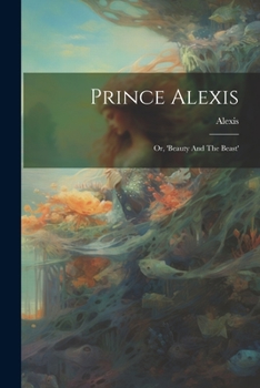 Paperback Prince Alexis: Or, 'beauty And The Beast' Book