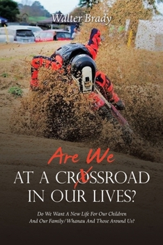 Paperback Are We At A Crossroad In Our Lives?: Do We Want A New Life For Our Children And Our Family/Whanau And Those Around Us? Book