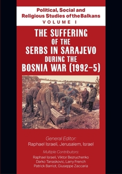 Paperback Political, Social and Religious Studies of the Balkans - Volume I - The Suffering of the Serbs in Sarajevo during the Bosnia War (1992-5) Book