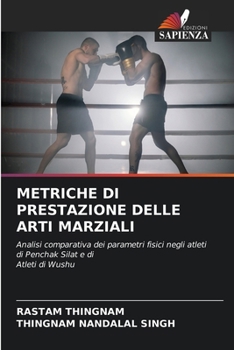 METRICHE DI PRESTAZIONE DELLE ARTI MARZIALI: Analisi comparativa dei parametri fisici negli atleti di Penchak Silat e di Atleti di Wushu (Italian Edition)