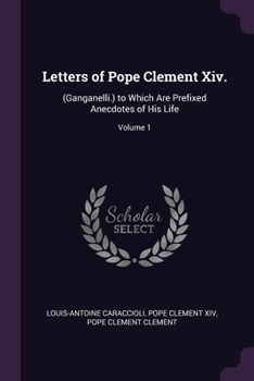 Paperback Letters of Pope Clement Xiv.: (Ganganelli.) to Which Are Prefixed Anecdotes of His Life; Volume 1 Book