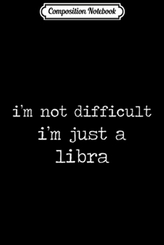 Composition Notebook: Funny Libra Zodiac Horoscope Astrology Im Not Difficult  Journal/Notebook Blank Lined Ruled 6x9 100 Pages