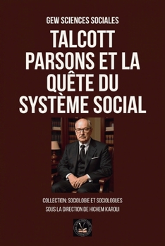 Talcott Parsons et la quête du système social (Sociologie Et Sociologues) (French Edition)