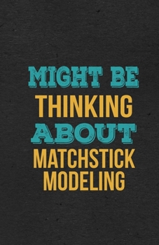 Paperback Might Be Thinking About Matchstick Modeling A5 Lined Notebook: Funny Hobby Skill Recreation Graphic For Leisure Sideline Interest. Unique Blank Compos Book