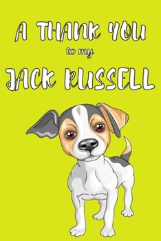 Paperback A Thank You To My Jack Russell: Perfect Gratitude Journal For All Dog Owner To Cultivate Happiness Book