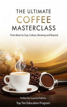 Paperback The Ultimate Coffee Masterclass: From Bean to Cup, Culture, Brewing and Beyond Book