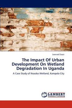 Paperback The Impact of Urban Development on Wetland Degradation in Uganda Book