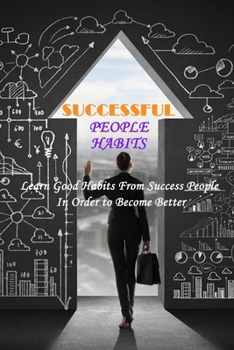 Paperback Successful People Habits: Learn Good Habits From Success People In Order to Become Better Book