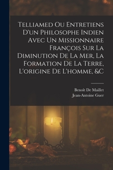 Paperback Telliamed Ou Entretiens D'un Philosophe Indien Avec Un Missionnaire François Sur La Diminution De La Mer, La Formation De La Terre, L'origine De L'hom [French] Book