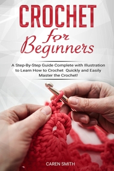 Paperback Crochet for Beginners: A Step-By-Step Guide Complete with Illustrations to Learn How to Crochet Quickly and Easily Master the Crochet! Book