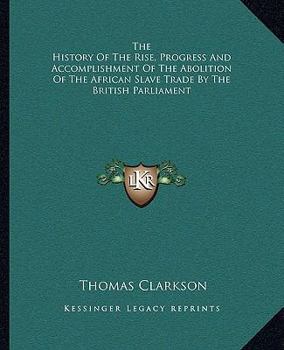 Paperback The History Of The Rise, Progress And Accomplishment Of The Abolition Of The African Slave Trade By The British Parliament Book