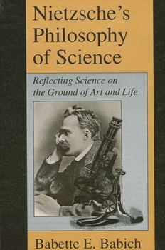 Paperback Nietzsche's Philosophy of Science: Reflecting Science on the Ground of Art and Life Book