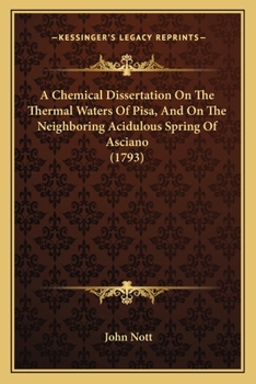 Paperback A Chemical Dissertation On The Thermal Waters Of Pisa, And On The Neighboring Acidulous Spring Of Asciano (1793) Book