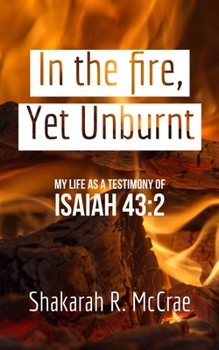 Paperback In the fire, yet unburnt: My life as a testimony of Isaiah 43:2 Book