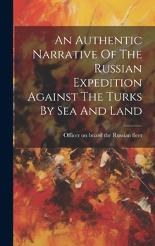 Hardcover An Authentic Narrative Of The Russian Expedition Against The Turks By Sea And Land Book