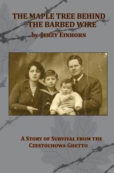 The Maple Tree Behind the Barbed Wire - A Story of Survival from the Czestochowa Ghetto