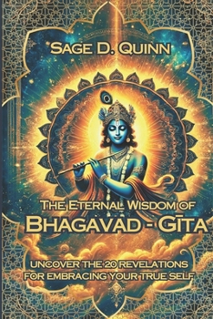 The Eternal Wisdom of Bhagavad Gita: Uncover the 20 revelations for embracing your true self