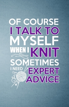 Of Course I Talk to Myself When I Knit Sometimes I Need Expert Advice A5 Lined Notebook: Funny Graphic Knitting Blank Journal For Knitter Crafter. ... Composition Great For Home School Writing
