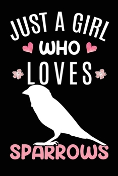 Just A Girl Who Loves Sparrows: Sparrow Animal Lover Gift Diary Blank Date & Blank Lined Notebook Journal 6x9 Inch 120 Pages White Paper