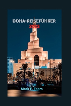 Paperback Doha-Reiseführer 2023: Entdecken Sie Doha: Ihr ultimativer Reiseführer zu Katars Hauptstadt, Abenteuern, Stränden, verborgenen Schätzen, Küch [German] Book