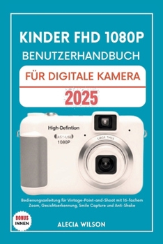 KINDER FHD 1080P BENUTZERHANDBUCH FÜR DIGITALE KAMERA: Bedienungsanleitung für Vintage-Point-and-Shoot mit 16-fachem Zoom, Gesichtserkennung, Smile Capture und Anti-Shake (German Edition)