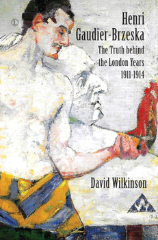Paperback Henri Gaudier-Brzeska: The Truth Behind the London Years, 1911 - 1914 Book