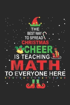 the best way to spread christmas cheer is teaching math to everyone here: Math Teacher Christmas Elf Christmas Cheer Journal/Notebook Blank Lined Ruled 6x9 100 Pages