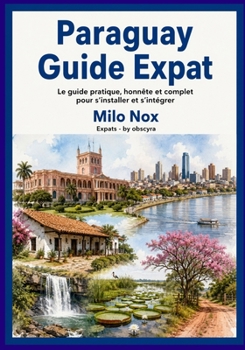 Paperback Paraguay Guide Expat: Le guide pratique, honnête et complet pour s'installer et s'intégrer [French] Book