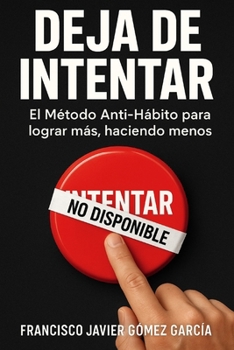 Paperback Deja de intentar: El Método Anti-Hábito para lograr más, haciendo menos [Spanish] Book