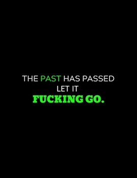 Paperback The Past Has Passed Let It Fucking GO: lined professional notebook/journal for men: Amazing Notebook/Journal/Workbook - Perfectly Sized 8.5x11" - 120 Book