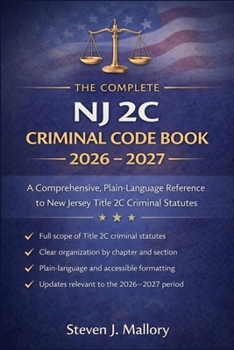 Paperback The Complete NJ 2C Criminal Code Book 2026 - 2027: A Comprehensive, Plain-Language Reference to New Jersey Title 2C Criminal Statutes Book