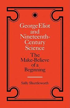 Paperback George Eliot and Nineteenth-Century Science: The Make-Believe of a Beginning Book