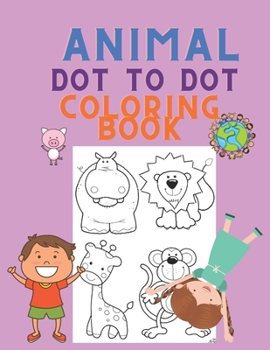 Animal Dot to Dot Coloring Book: Animal Coloring Book for Kids Ages 4-8 - Colouring Book for Children - Dot to Dot and Color - Best Gift Idea