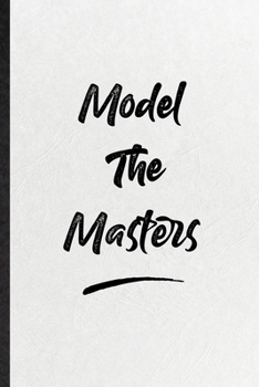 Model The Masters: Funny Positive Motivation Lined Notebook/ Blank Journal For Support Faith Belief, Inspirational Saying Unique Special Birthday Gift Idea Personal 6x9 110 Pages