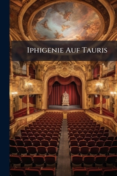 Iphigenie Auf Tauris: Ein Schauspiel, Von Wolfgang Von Goethe