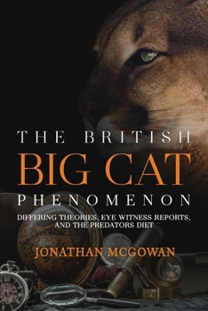 Paperback The British Big Cat Phenomenon: Differing Theories, Eye Witness Reports, and the Predators Diet Book